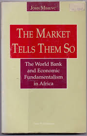 The Market Tells Them So: The World Bank and Economic Fundamentalism in Africa by John Mihevc (Author)