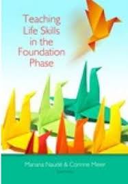 Teaching life skills in the Foundation Phase BY Mariana Naude, Corinne Meier