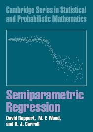 Semiparametric Regression (Cambridge Series in Statistical and Probabilistic Mathematics, Series Number 12) by David Ruppert, M. P. Wand R. J. Carroll