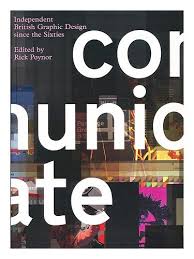 Communicate: Independent British Graphic Design Since the Sixties by Rick Poynor , David Crowley, Nico Macdonald, John O'Reilly