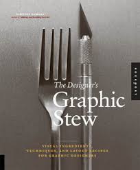 The Designer's Graphic Stew: Visual Ingredients, Techniques, and Layout Recipes for Graphic Designers by Timothy Samara