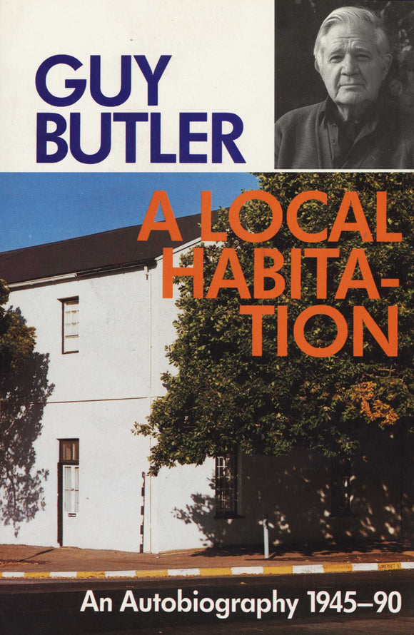A Local Habitation: 1945-90 by Guy Butler