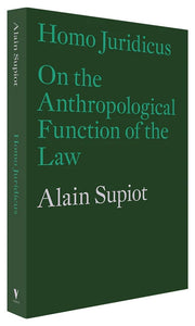 Homo Juridicus: On the Anthropological Function of the Law by Alain Supiot