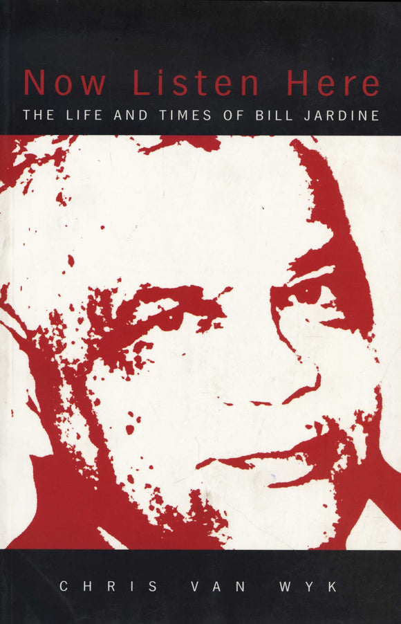 Now Listen Here - The life and times of Bill Jardine by Chris van Wyk (Author)