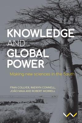 Knowledge and Global Power Making new sciences in the South by Fran Collyer