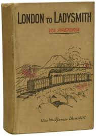 London to Ladysmith Via Pretoria by Sir Winston S Churchill K G