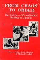 From Chaos to Order The Politics of Constitution-making in Uganda by Holger Bernt Hansen, Michael Twaddle