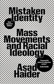 Mistaken Identity: Mass Movements and Racial Ideology by Asad Haider