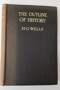 THE OUTLINE OF HISTORY: BEING A PLAIN HISTORY OF LIFE AND MANKIND by H.G Wells