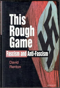 This Rough Game: Fascism and Anti-Fascism by David Renton