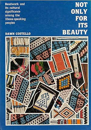 Not only for its beauty: Beadwork and its cultural significance among the Xhosa-speaking peoples by Dawn Costello