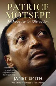 Patrice Motsepe: An Appetite for Disruption by Smith, Janet