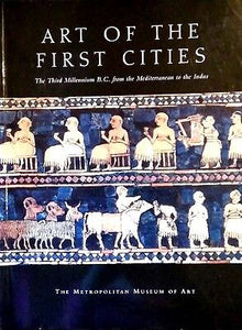 Art of the First Cities: The Third Millennium B.C. from the Mediterranean to the Indus (Metropolitan Museum of Art Series)  by Joan Aruz