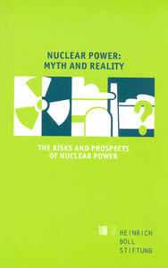 Nuclear Power: Myth and Reality. The Risks and Prospects of Nuclear Power  by Heinrich Boll Stiftung