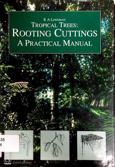 Tropical trees: Rooting cuttings a practical manual by K A Longman