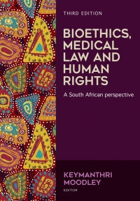 Bioethics, Medical Law, and Human Rights: a South African Perspective Third Edition by Keymanthri Moodley