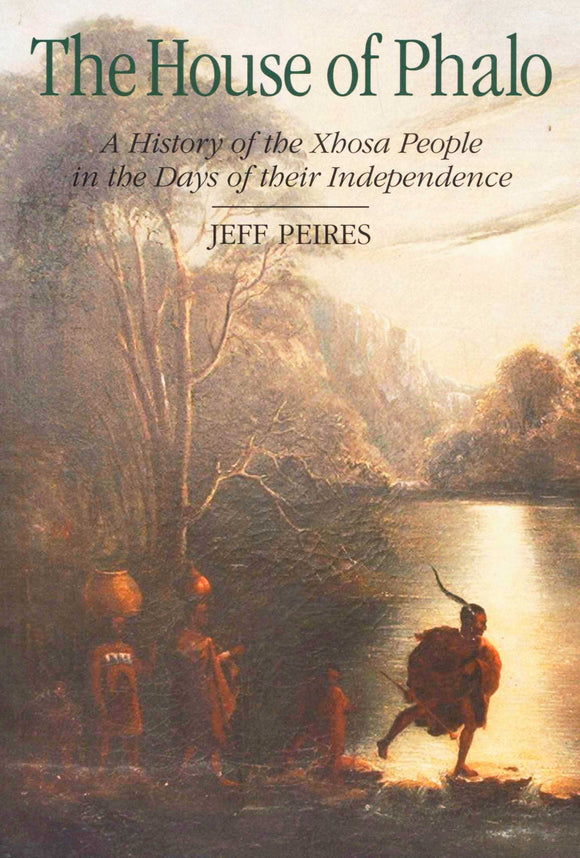 The House of Phalo: History of the Xhosa People in the Days of Their Independence by Jeff B. Peires (Author)