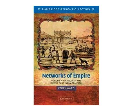 Networks of Empires: Forced Migration in the Dutch East India Company by Kerry Ward
