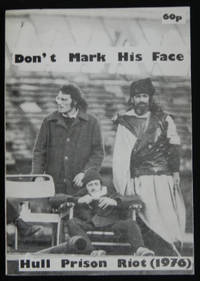 Don't mark his face : the account of the Hull prison riot (1976) and its brutal aftermath