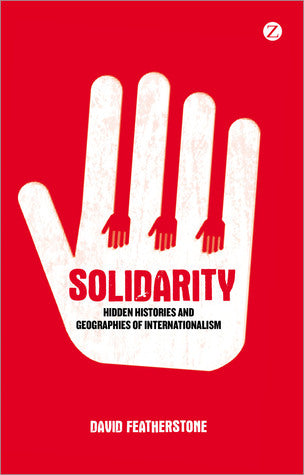Solidarity : Hidden Histories and Geographies of Internationalism  by Featherstone, David