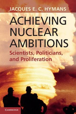 Achieving Nuclear Ambitions : Scientists, Politicians, and Proliferation  by Hymans, Jacques E. C.