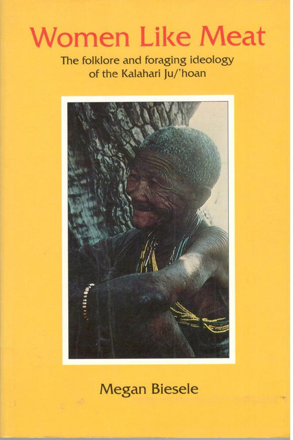 WOMEN LIKE MEAT: THE FOLKLORE AND FORAGING IDEOLOGY OF THE KALAHARI by Biesele, Megan