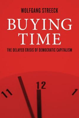 Buying Time : The Delayed Crisis of Democratic Capitalism  by Streeck, Wolfgang