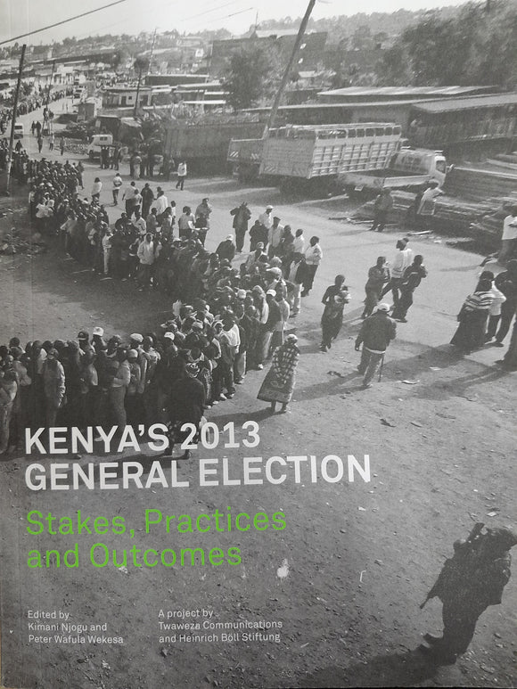 Kenya's 2013 General Election: Stakes, Practices and Outcome by (Editor), Peter Wafula Wekesa
