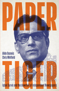 Paper Tiger : Iqbal Surve and the downfall of Independent Newspapers by Alide Dasnois