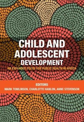 Child & Adolescent Development: An Expanded Focus for Public Health in Africa by Tomlinson, M et al