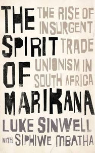 The Spirit of Marikana: The Rise of Insurgent Trade Unionism in South Africa by Sinwell, L. et al.