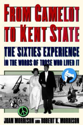 From Camelot to Kent State : The Sixties Experience in the Words of Those Who Lived it  by Morrison, Joan