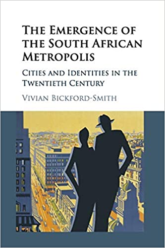 The emergence of the South African Metropolis: Cities and identities in the twentieth century b Vivian Bickford-Smith