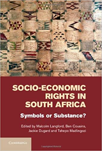 Socio-economic rights in South Africa: Symbols or Substance? by Malcom Langford, Ben Cousins, Jackie Dugard and Tshepo Mandlingozi
