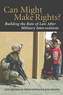 Can Might Make Rights? : Building the Rule of Law after Military Interventions  by Stromseth, Jane