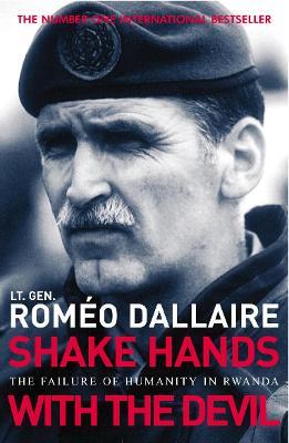Shake Hands With The Devil : The Failure of Humanity in Rwanda by  Romeo Dallaire