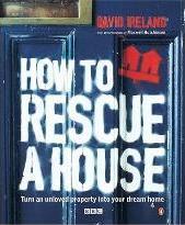 How to Rescue a House : Turn an Unloved Property into Your Dream Home by Ireland, David