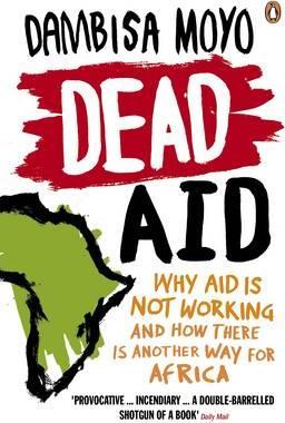 Dead Aid : Why aid is not working and how there is another way for Africa by Dambisa Moyo