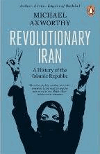 Revolutionary Iran : A History of the Islamic Republic by Axworthy, Michael