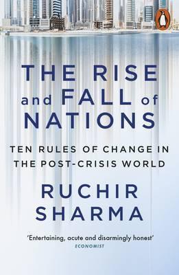 The Rise and Fall of Nations : Ten Rules of Change in the Post-Crisis World  by Sharma, Ruchir