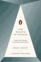 The Wealth of Humans : Work and Its Absence in the Twenty-first Century by Avent, Ryan