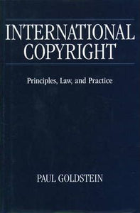 International Copyright : Principles, Law and Practice by Goldstein, Paul