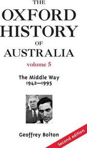 The Oxford History of Australia Volume 5 : The Middle Way, 1942-1995 by Bolton, Geoffrey