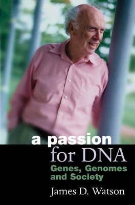 A Passion for DNA: Genes, Genomes, and Society by Watson, James D.