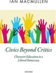 Civics Beyond Critics : Character Education in a Liberal Democracy  by MacMullen, Ian
