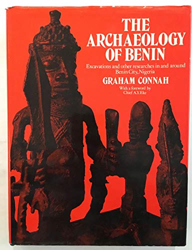 Archaeology of Benin : Excavations and Other Researches in and Around Benin City, Nigeria By Graham Connah