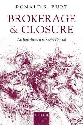 Brokerage and Closure:An Introduction to Social Capital by Burt, Ronald S.