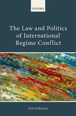 The Law and Politics of International Regime Conflict by Dirk Pulkowski