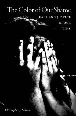 The Color of Our Shame: Race and Justice in Our Time by Lebron, Christopher J.