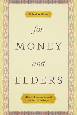 For Money and Elders: Ritual, Sovereignty, and the Sacred in Kenya by Blunt, Robert W.
